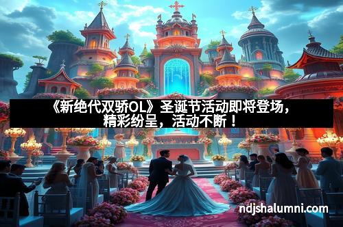 《新绝代双骄OL》圣诞节活动即将登场，精彩纷呈，活动不断！